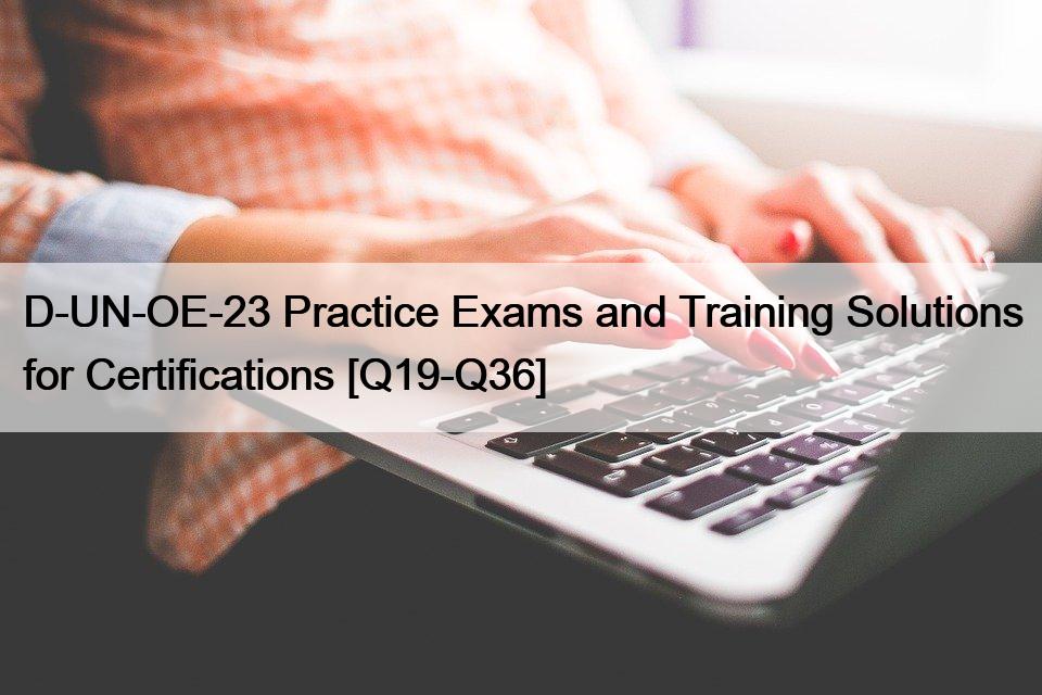 D-UN-OE-23 Practice Exams and Training Solutions for Certifications [Q19-Q36]
