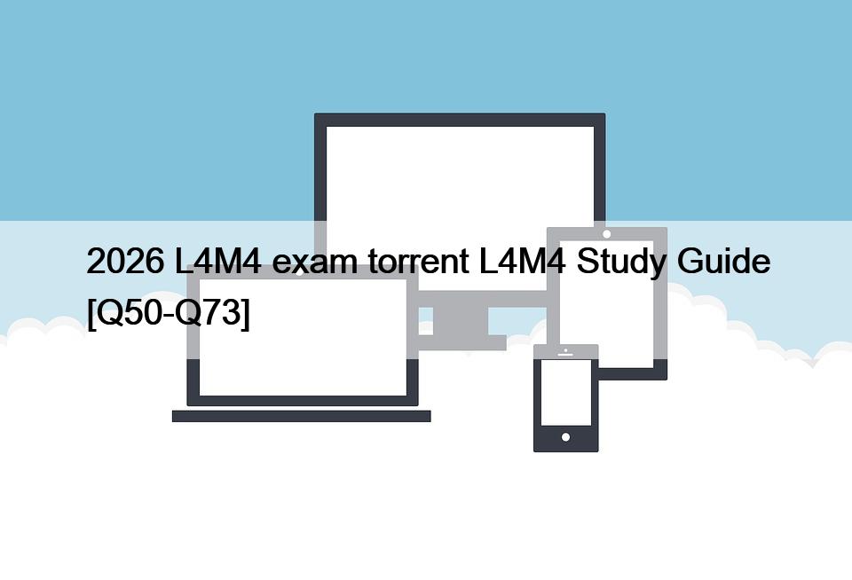 2026 L4M4 exam torrent L4M4 Study Guide [Q50-Q73]