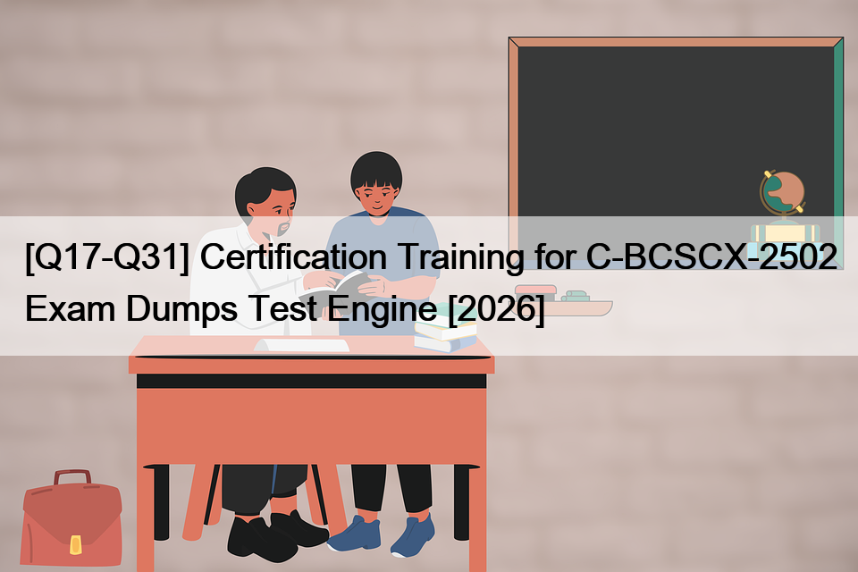 [Q17-Q31] Certification Training for C-BCSCX-2502 Exam Dumps Test Engine [2026]