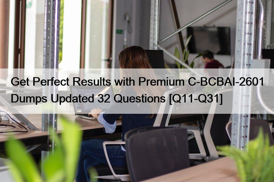 Get Perfect Results with Premium C-BCBAI-2601 Dumps Updated 32 Questions [Q11-Q31]