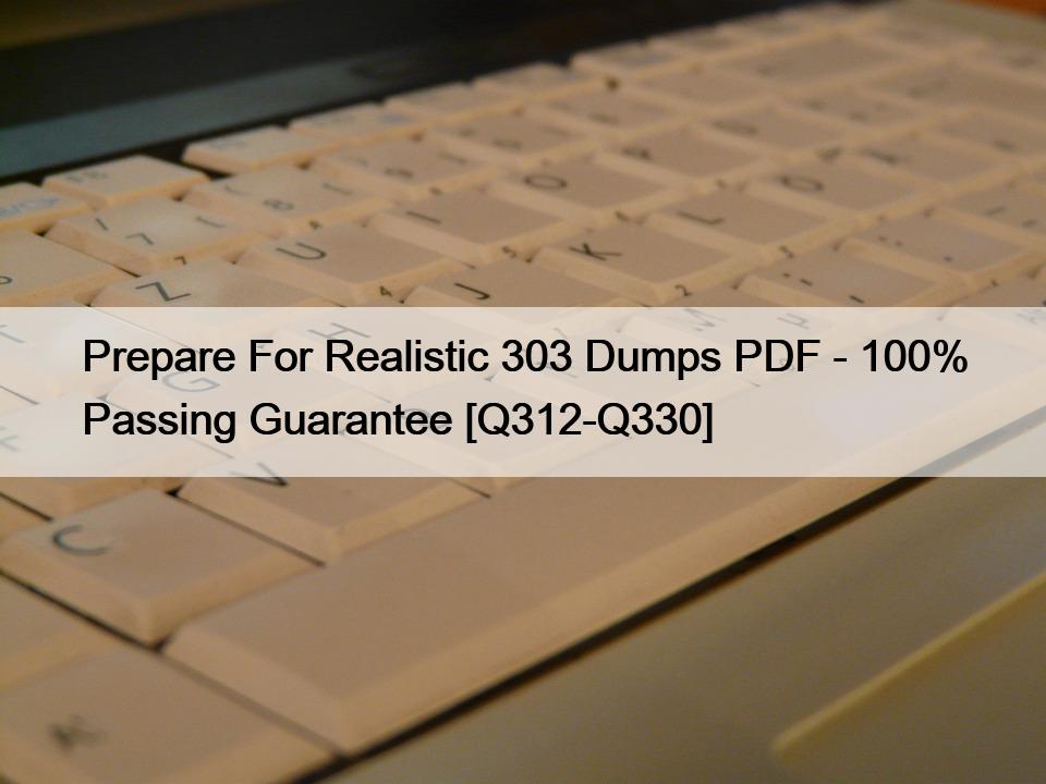 Prepare For Realistic 303 Dumps PDF – 100% Passing Guarantee [Q312-Q330]