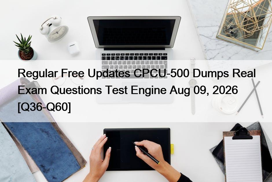 Regular Free Updates CPCU-500 Dumps Real Exam Questions Test Engine Aug 09, 2026 [Q36-Q60]