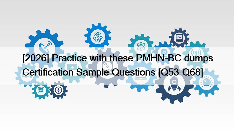 [2026] Practice with these PMHN-BC dumps Certification Sample Questions [Q53-Q68]