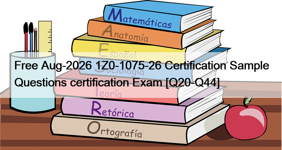 Free Aug-2026 1Z0-1075-26 Certification Sample Questions certification Exam [Q20-Q44]
