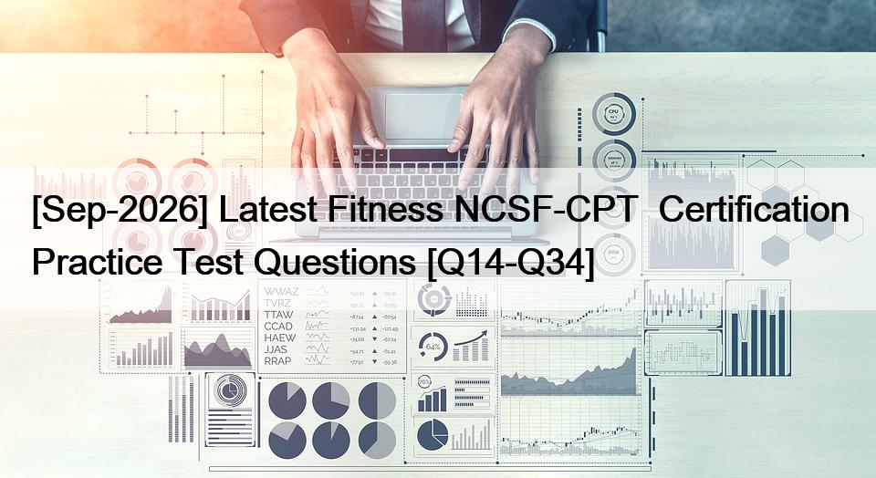 [Sep-2026] Latest Fitness NCSF-CPT  Certification Practice Test Questions [Q14-Q34]