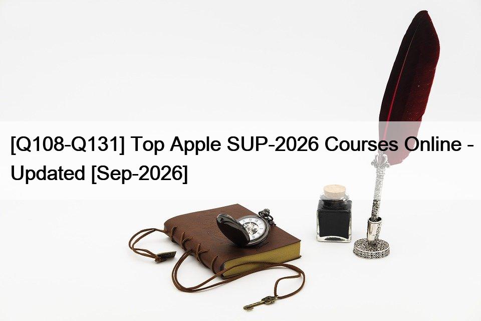 [Q108-Q131] Top Apple SUP-2026 Courses Online – Updated [Sep-2026]